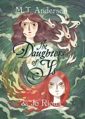The Daughters of Ys By M. T. Anderson, Jo Rioux (Illustrator) Cover Image