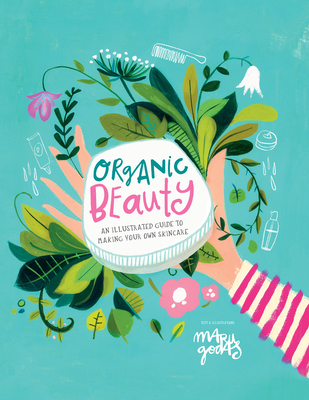 Organic Beauty: An Illustrated Guide to Making Your Own Skincare By Maru Godas Cover Image