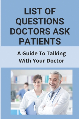 List Of Questions Doctors Ask Patients: A Guide To Talking With Your ...