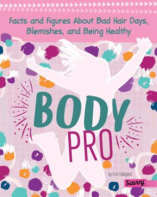 Body Pro: Facts and Figures about Bad Hair Days, Blemishes, and Being Healthy (Girlology)