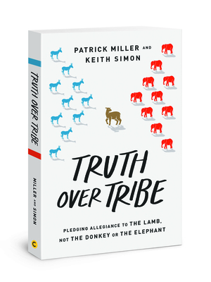 Truth Over Tribe: Pledging Allegiance to the Lamb, Not the Donkey or the Elephant By Patrick Keith Miller, Keith Simon Cover Image
