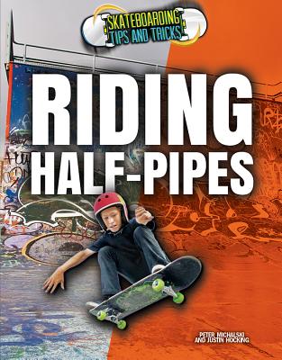 Riding Half-Pipes (Skateboarding Tips and Tricks) Cover Image