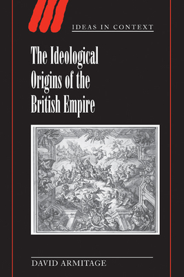 The Ideological Origins of the British Empire (Ideas in Context #59)