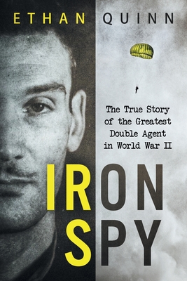 Iron Spy: The True Story of the Greatest Double Agent in World War II Cover Image
