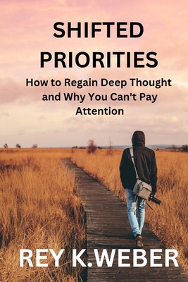 Shifted Priorities: How to Regain Deep Thought and Why You Can't Pay Attention