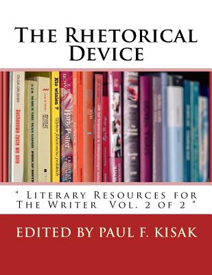 The Rhetorical Device: " Literary Resources for The Writer Vol. 2 of 2 " (Literary and Rhetorical Devices for the Readers and Writers of English. #2)