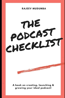 The Podcast Checklist: A book on creating, launching & growing your ideal podcast! By Rajeev Mudumba Cover Image