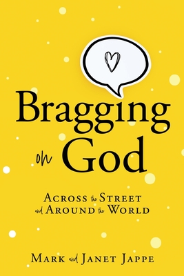 Bragging on God: Across the Street and Around the World By Mark Jappe, Janet Jappe Cover Image