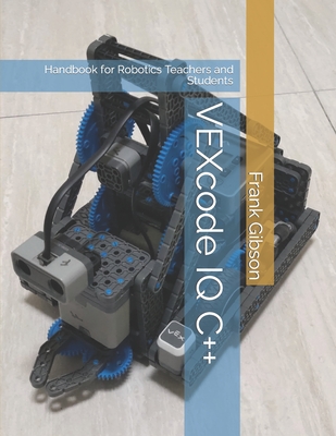 Vexcode Iq Software VEXcode IQ C++ Edition: A Handbook for Robotics Teachers and Students ...