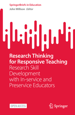 Research Thinking for Responsive Teaching: Research Skill Development with In-Service and Preservice Educators (Springerbriefs in Education)