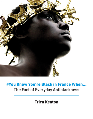#You Know You're Black in France When: The Fact of Everyday Antiblackness By Trica Keaton Cover Image