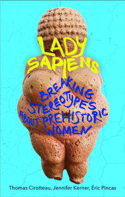 Lady Sapiens: Breaking Stereotypes About Prehistoric Women