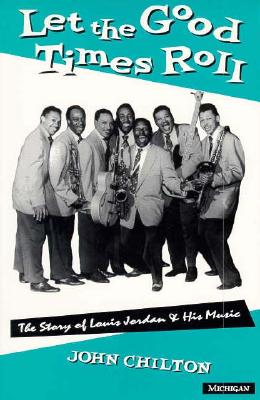 Let the Good Times Roll: The Story of Louis Jordan and His Music (The Michigan American Music Series)