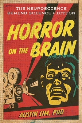 Horror on the Brain: The Neuroscience Behind Science Fiction By Austin Lim, PhD Cover Image
