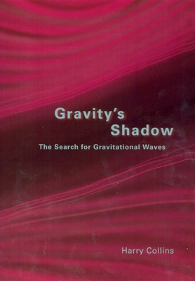 Gravity's Shadow: The Search for Gravitational Waves By Harry Collins Cover Image