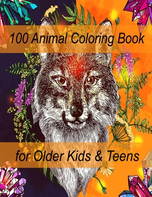 100 Animal Coloring Book for Older Kids & Teens: An Adult Coloring Book with Lions, Elephants, Owls, Horses, Dogs, Cats, and Many More! (Animals with Cover Image