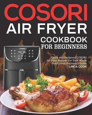 Cosori Air Fryer Cookbook: Deliciously Simple Recipes for Your Cosori Air Fryer [Book]