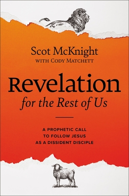 Revelation for the Rest of Us: A Prophetic Call to Follow Jesus as a Dissident Disciple By Scot McKnight, Cody Matchett Cover Image