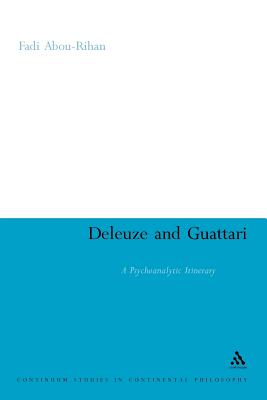 Deleuze and Guattari: A Psychoanalytic Itinerary (Continuum Studies in Continental Philosophy #95) By Fadi Abou-Rihan Cover Image