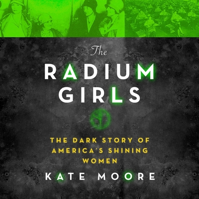 The Radium Girls Lib/E: The Dark Story of America's Shining Women By Kate Moore, Angela Brazil (Read by) Cover Image