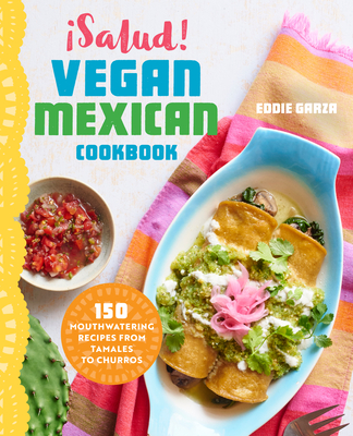 ¡Salud! Vegan Mexican Cookbook: 150 Mouthwatering Recipes from Tamales to Churros Cover Image