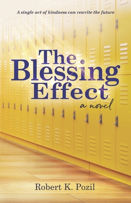 The Blessing Effect: A Single Act of Kindness Can Rewrite the Future By Robert K. Pozil Cover Image
