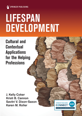 Lifespan Development: Cultural and Contextual Applications for the Helping Professions By J. Kelly Coker, Kristi B. Cannon, Savitri V. Dixon-Saxon Cover Image