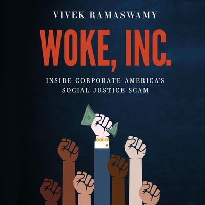 Woke, Inc.: Inside Corporate America's Social Justice Scam By Vivek Ramaswamy, Vivek Ramaswamy (Read by) Cover Image