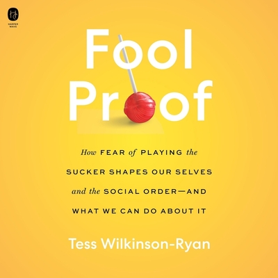 Fool Proof: How Fear of Playing the Sucker Shapes Our Selves and the Social Order--And What We Can Do about It Cover Image