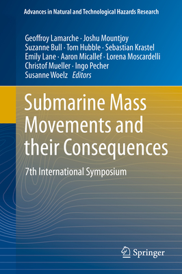 Submarine Mass Movements and Their Consequences: 7th International Symposium (Advances in Natural and Technological Hazards Research #41) By Geoffroy Lamarche (Editor), Joshu Mountjoy (Editor), Suzanne Bull (Editor) Cover Image