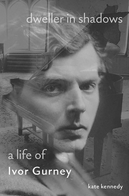 Dweller in Shadows: A Life of Ivor Gurney By Kate Kennedy Cover Image