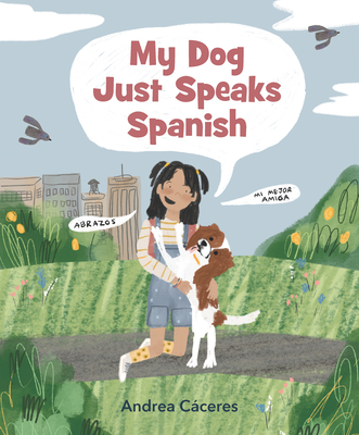 My Dog Just Speaks Spanish By Andrea Cáceres, Andrea Cáceres (Illustrator) Cover Image