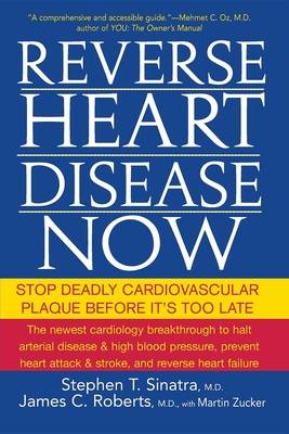 Reverse Heart Disease Now: Stop Deadly Cardiovascular Plaque Before It's Too Late By Stephen T. Sinatra, James C. Roberts, Martin Zucker (With) Cover Image