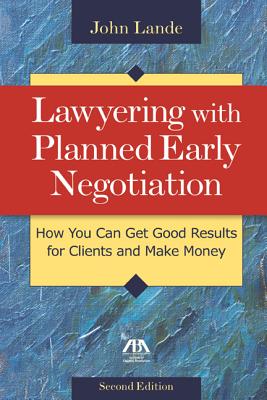 Lawyering with Planned Early Negotiation: How You Can Get Good Results for Clients and Make Money Cover Image