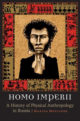 Homo Imperii: A History of Physical Anthropology in Russia (Critical Studies in the History of Anthropology) Cover Image