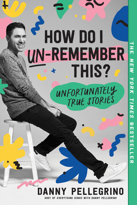 How Do I Un-Remember This?: Unfortunately True Stories By Danny Pellegrino Cover Image