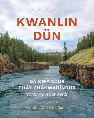 Kwanlin Dün: Dä́kwändür Ghay Ghàkwädīndür--Our Story in Our Words Cover Image