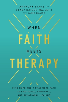 When Faith Meets Therapy: Find Hope and a Practical Path to Emotional, Spiritual, and Relational Healing By Anthony Evans, Stacy Kaiser Cover Image