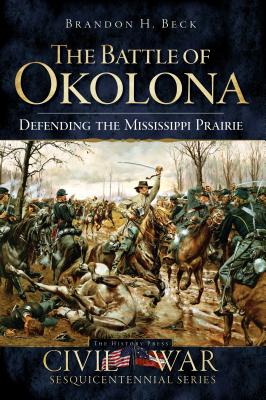 The Battle of Okolona: Defending the Mississippi Prairie (Civil War) By Brandon H. Beck Cover Image