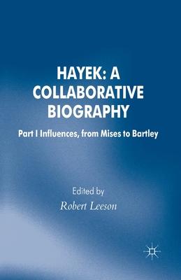 Hayek: A Collaborative Biography: Part 1 Influences, from Mises to Bartley (Archival Insights Into the Evolution of Economics) By R. Leeson (Editor) Cover Image