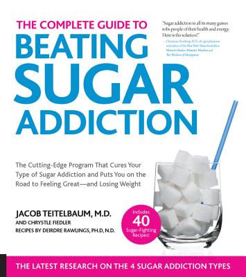 The Complete Guide to Beating Sugar Addiction: The Cutting-Edge Program That Cures Your Type of Sugar Addiction and Puts You on the Road to Feeling Great--and Losing Weight! Cover Image