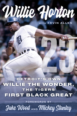 Willie Horton: 23: Detroit's Own Willie the Wonder, the Tigers' First Black Great By Willie Horton, Kevin Allen (With) Cover Image