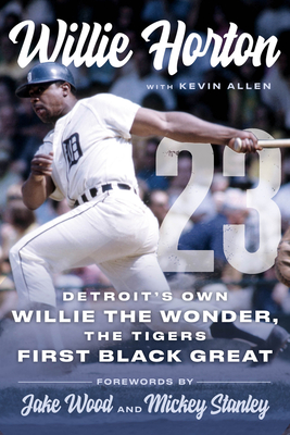 Willie Horton: 23: Detroit's Own Willie the Wonder, the Tigers' First Black Great Cover Image