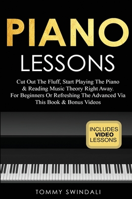 Piano Lessons: Cut Out The Fluff, Start Playing The Piano & Reading Music Theory Right Away. For Beginners Or Refreshing The Advanced Cover Image