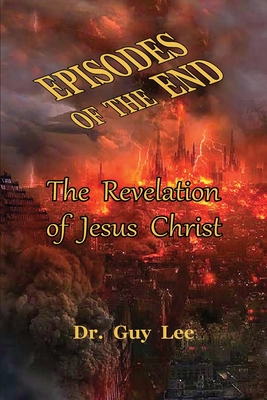 Episodes Of The End The Revelation Of Jesus Christ Paperback The Elliott Bay Book Company
