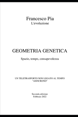 Geometria Genetica: Spazio, tempo, consapevolezza (Trilogia Di Francesco Pia #3)