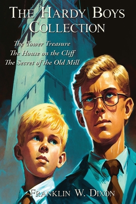 The Hardy Boys Collection: The Tower Treasure The House on the Cliff The Secret of the Old Mill By Franklin W. Dixon Cover Image