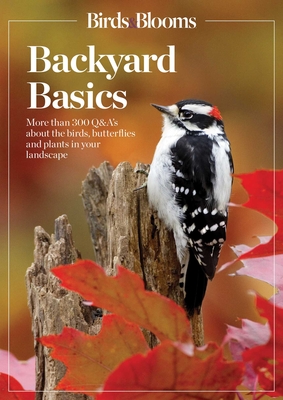 Birds and Blooms Backyard Basics : More than 300 Q&As about birds, butterflies and plants in your landscape