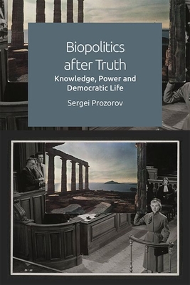 Biopolitics After Truth: Knowledge, Power and Democratic Life By Sergei Prozorov Cover Image