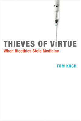 Thieves of Virtue: When Bioethics Stole Medicine (Basic Bioethics) Cover Image